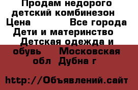 Продам недорого детский комбинезон › Цена ­ 1 000 - Все города Дети и материнство » Детская одежда и обувь   . Московская обл.,Дубна г.